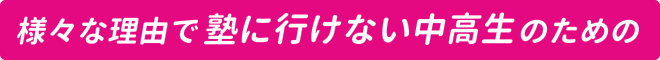 様々な理由で塾に行けない中高生のための